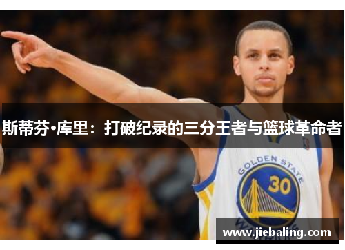 斯蒂芬·库里：打破纪录的三分王者与篮球革命者