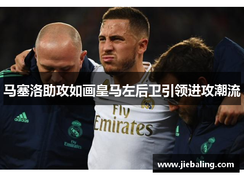 马塞洛助攻如画皇马左后卫引领进攻潮流