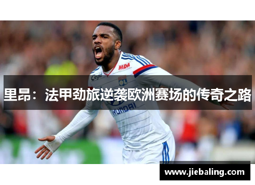 里昂：法甲劲旅逆袭欧洲赛场的传奇之路