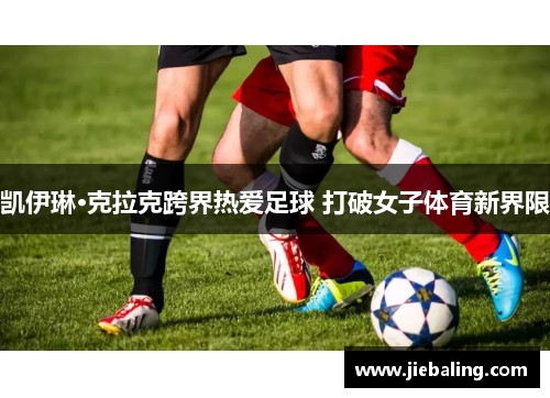 凯伊琳·克拉克跨界热爱足球 打破女子体育新界限