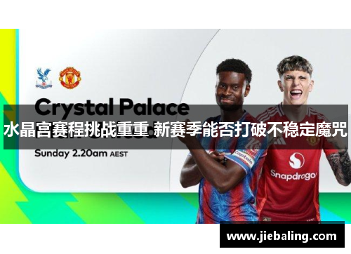 水晶宫赛程挑战重重 新赛季能否打破不稳定魔咒