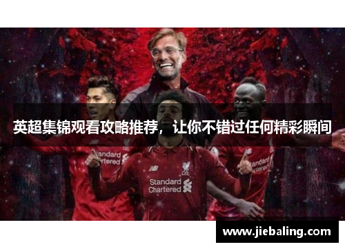 英超集锦观看攻略推荐，让你不错过任何精彩瞬间