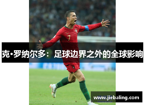 克·罗纳尔多：足球边界之外的全球影响