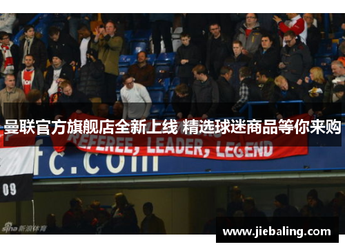 曼联官方旗舰店全新上线 精选球迷商品等你来购