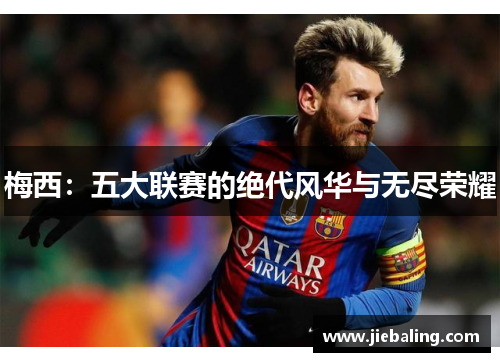 梅西：五大联赛的绝代风华与无尽荣耀